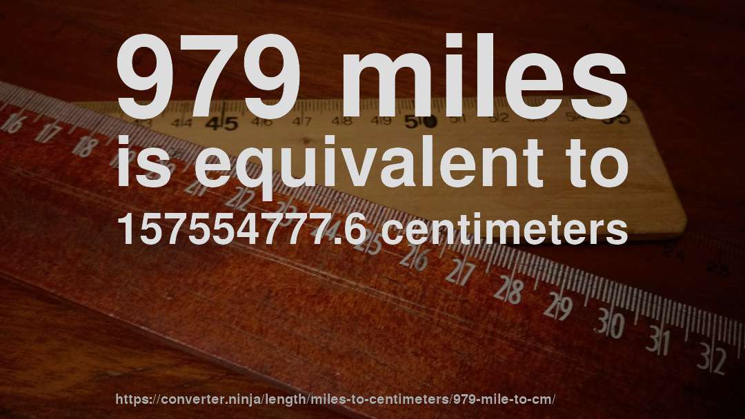 979 miles is equivalent to 157554777.6 centimeters