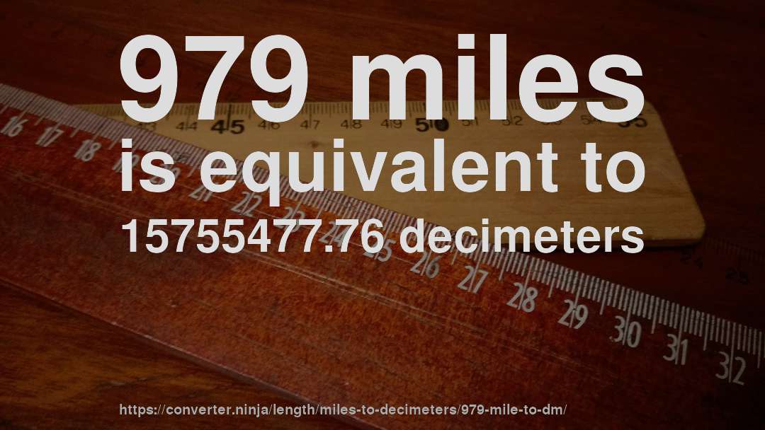 979 miles is equivalent to 15755477.76 decimeters