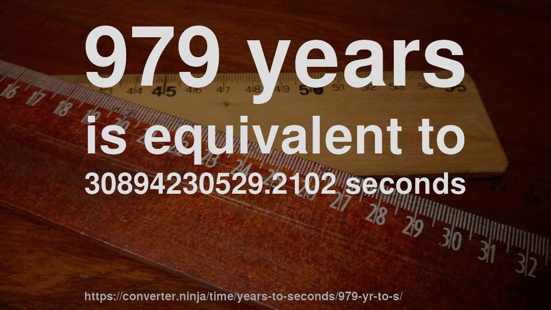 979 years is equivalent to 30894230529.2102 seconds