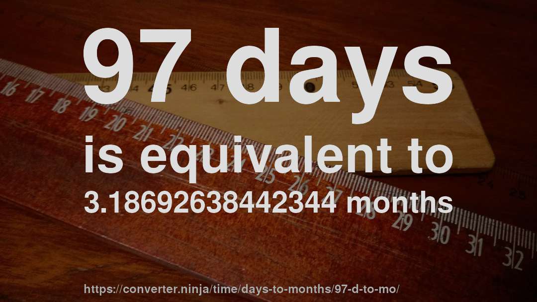 97 days is equivalent to 3.18692638442344 months