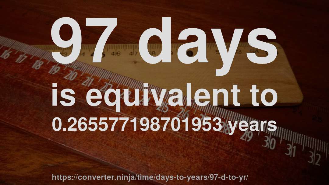 97 days is equivalent to 0.265577198701953 years