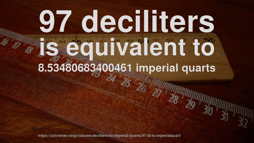 97 deciliters is equivalent to 8.53480683400461 imperial quarts