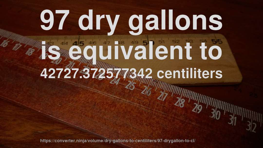 97 dry gallons is equivalent to 42727.372577342 centiliters