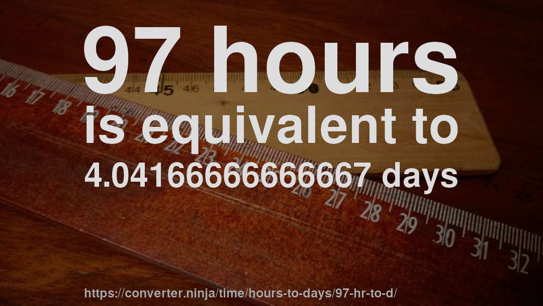 97 hours is equivalent to 4.04166666666667 days