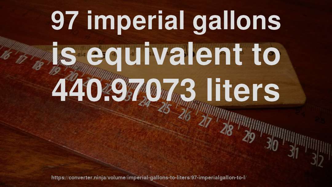 97 imperial gallons is equivalent to 440.97073 liters