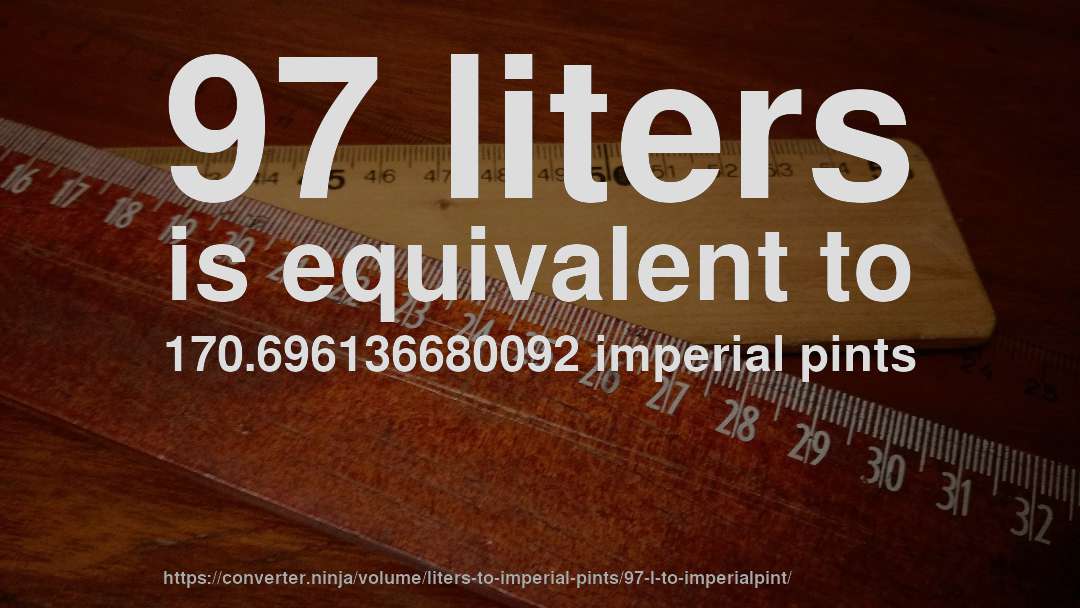 97 liters is equivalent to 170.696136680092 imperial pints