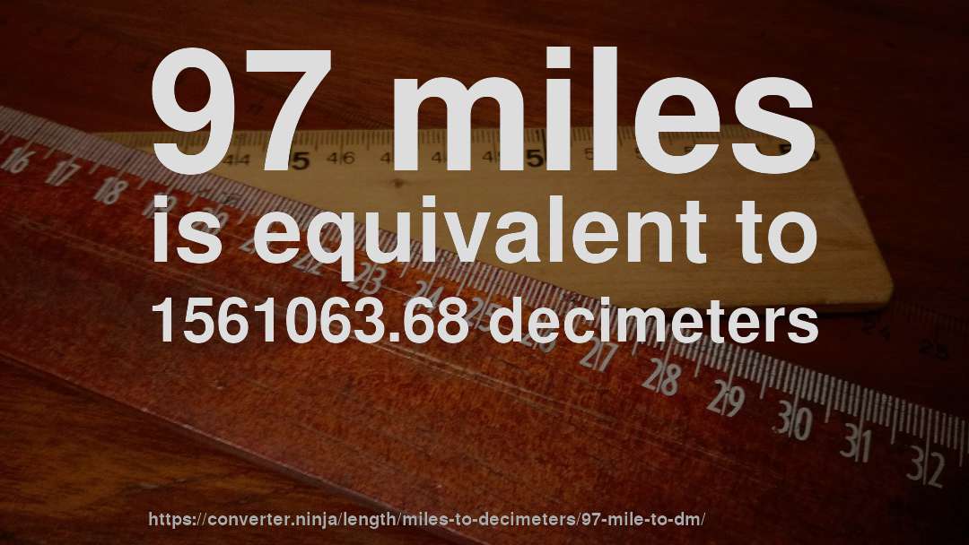 97 miles is equivalent to 1561063.68 decimeters