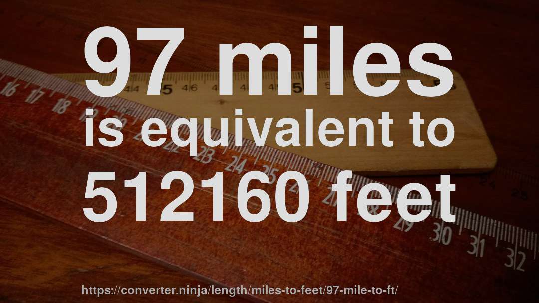97 miles is equivalent to 512160 feet