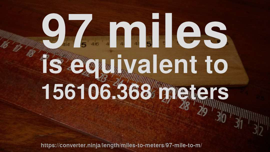 97 miles is equivalent to 156106.368 meters