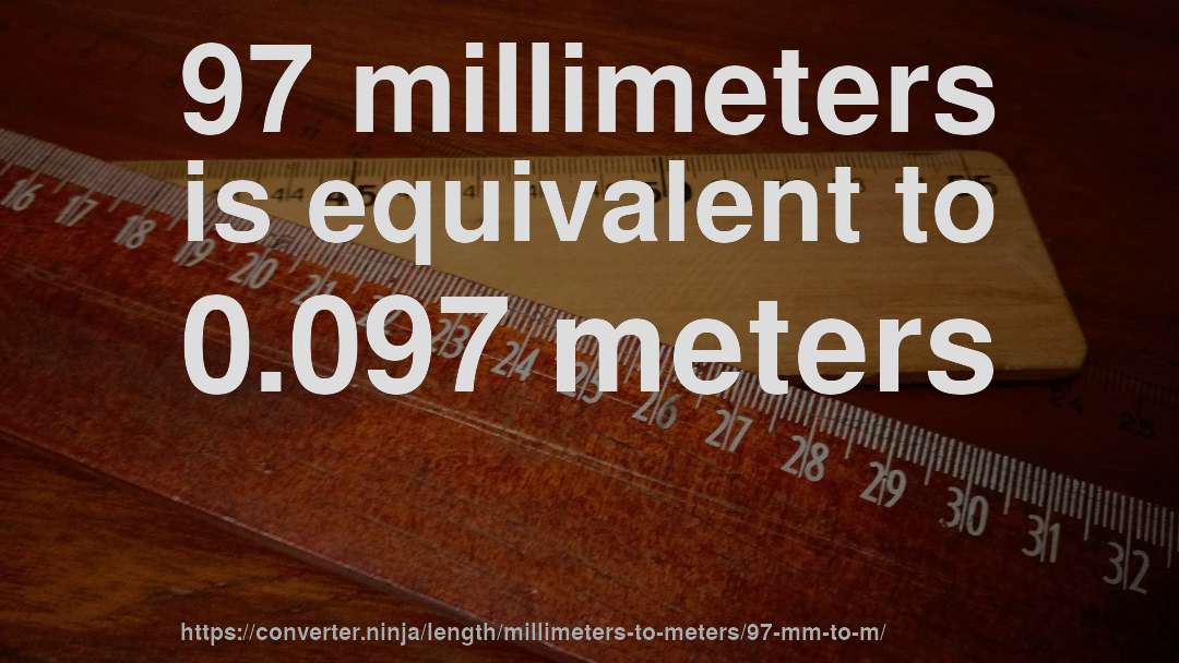 97 millimeters is equivalent to 0.097 meters