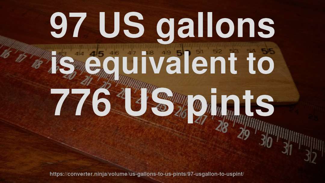 97 US gallons is equivalent to 776 US pints