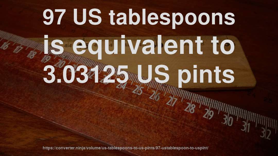 97 US tablespoons is equivalent to 3.03125 US pints