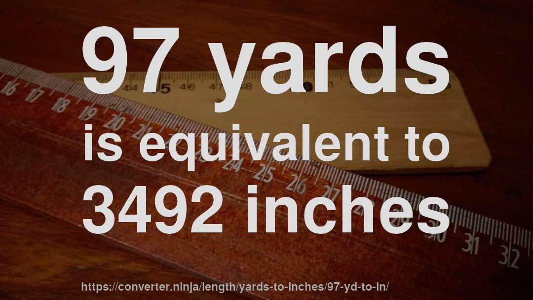 97 yards is equivalent to 3492 inches