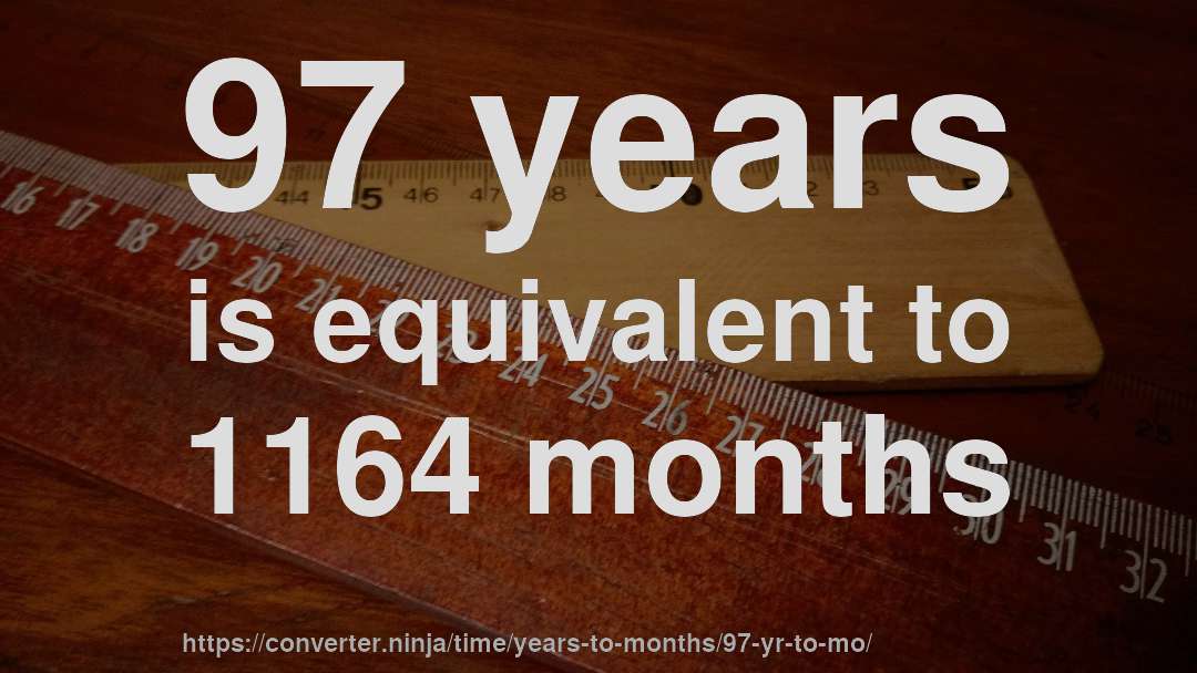 97 years is equivalent to 1164 months