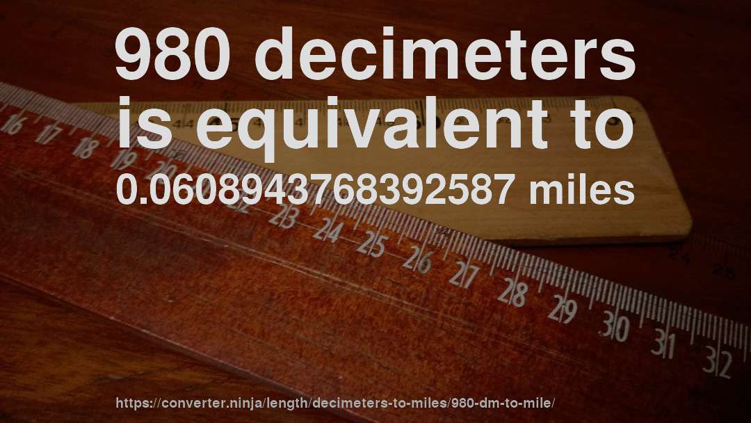 980 decimeters is equivalent to 0.0608943768392587 miles