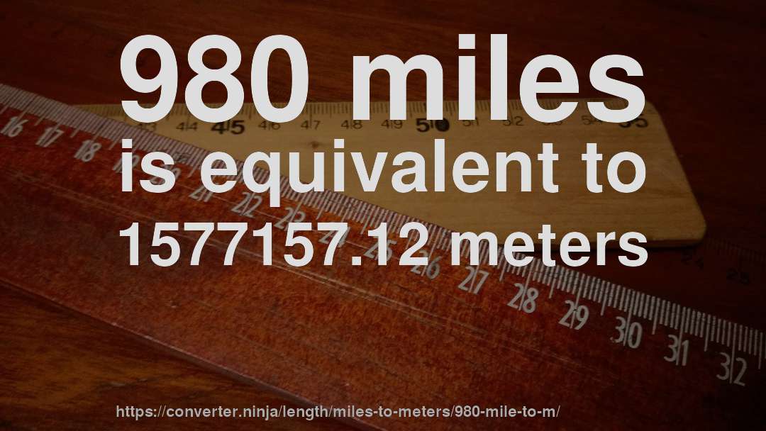 980 miles is equivalent to 1577157.12 meters