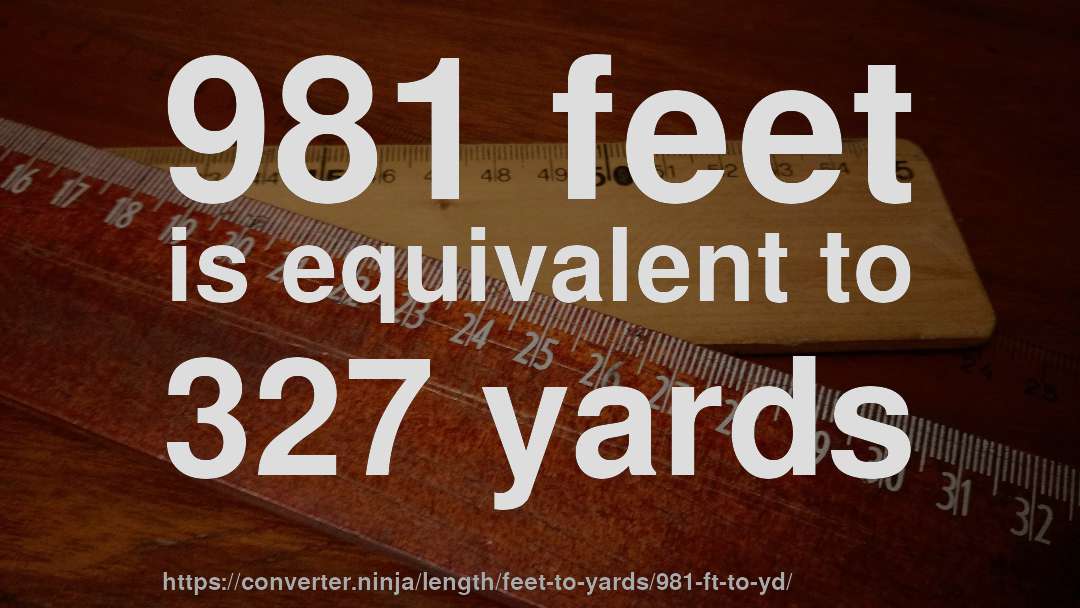 981 feet is equivalent to 327 yards