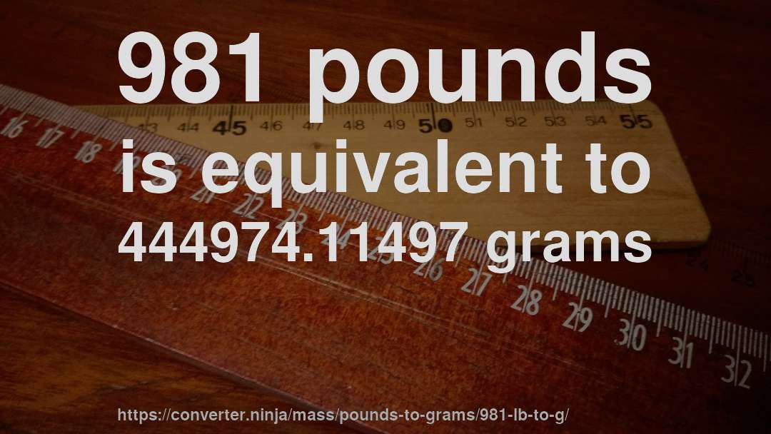 981 pounds is equivalent to 444974.11497 grams