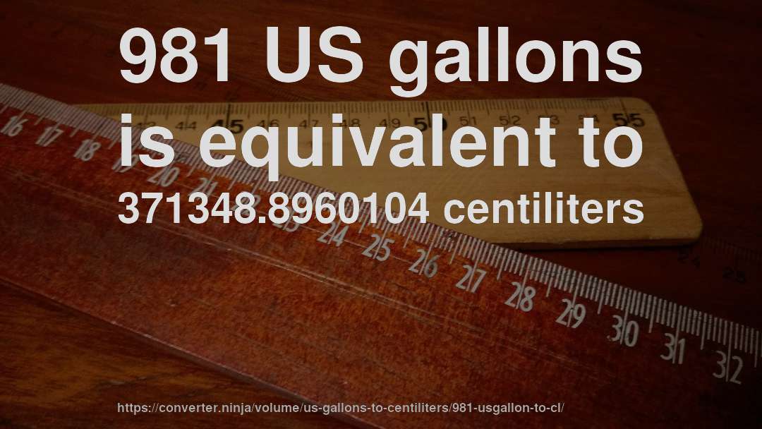 981 US gallons is equivalent to 371348.8960104 centiliters