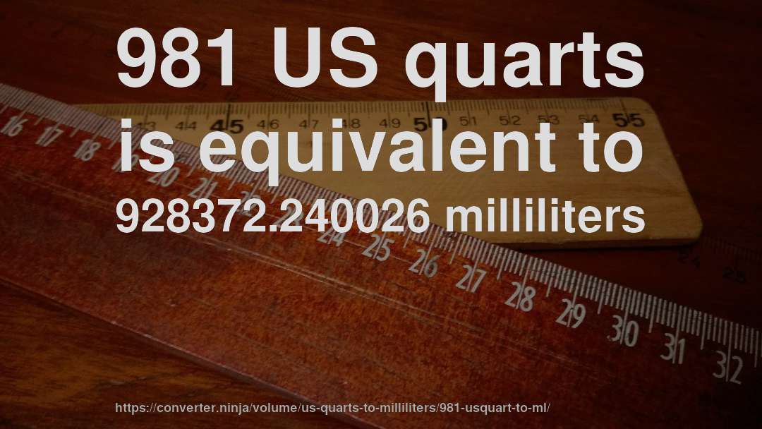 981 US quarts is equivalent to 928372.240026 milliliters