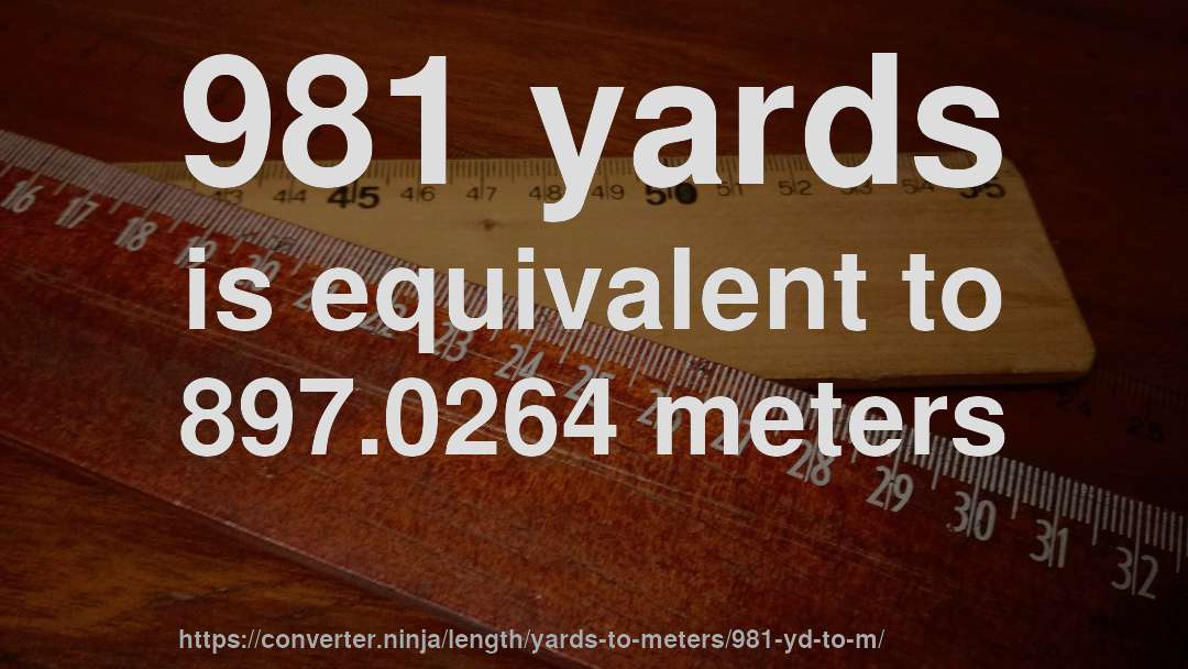 981 yards is equivalent to 897.0264 meters