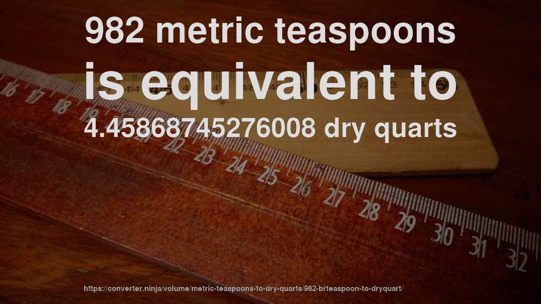 982 metric teaspoons is equivalent to 4.45868745276008 dry quarts