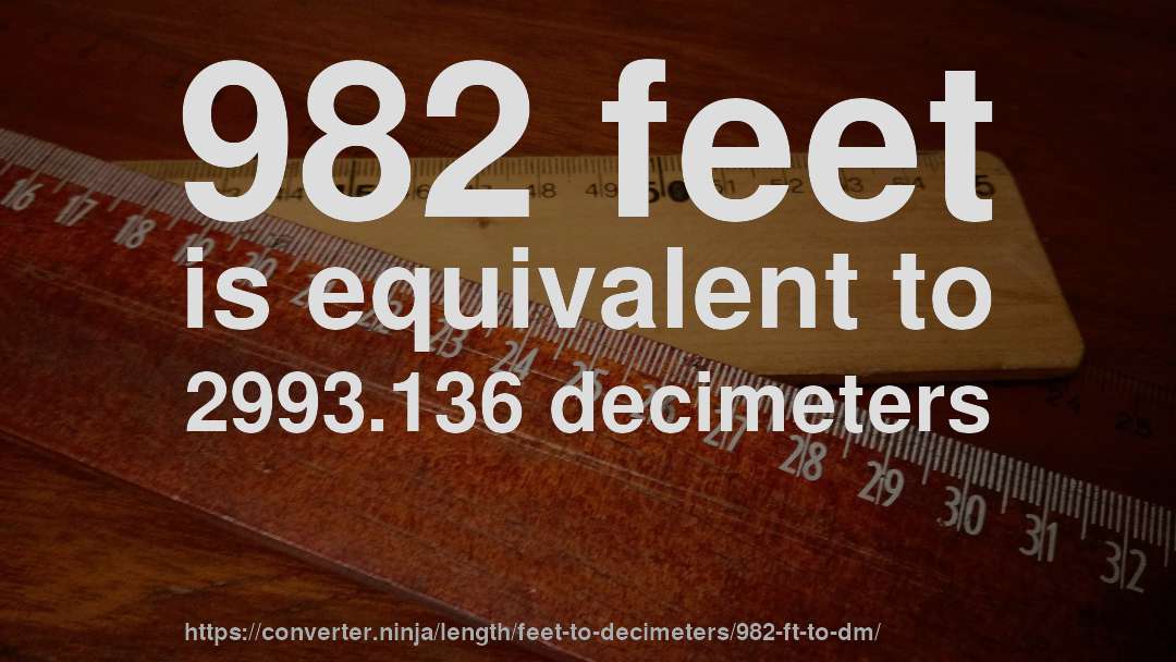 982 feet is equivalent to 2993.136 decimeters