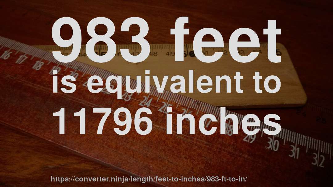 983 feet is equivalent to 11796 inches