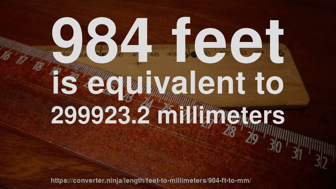 984 feet is equivalent to 299923.2 millimeters