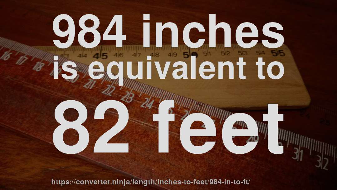 984 inches is equivalent to 82 feet