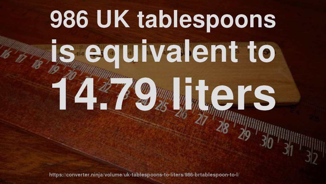 986 UK tablespoons is equivalent to 14.79 liters