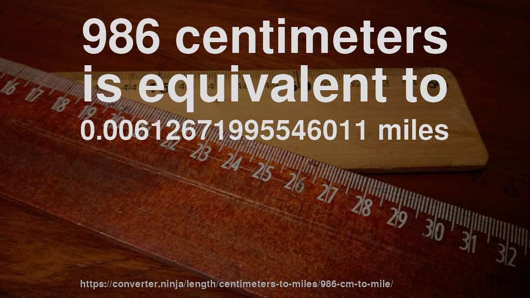 986 centimeters is equivalent to 0.00612671995546011 miles