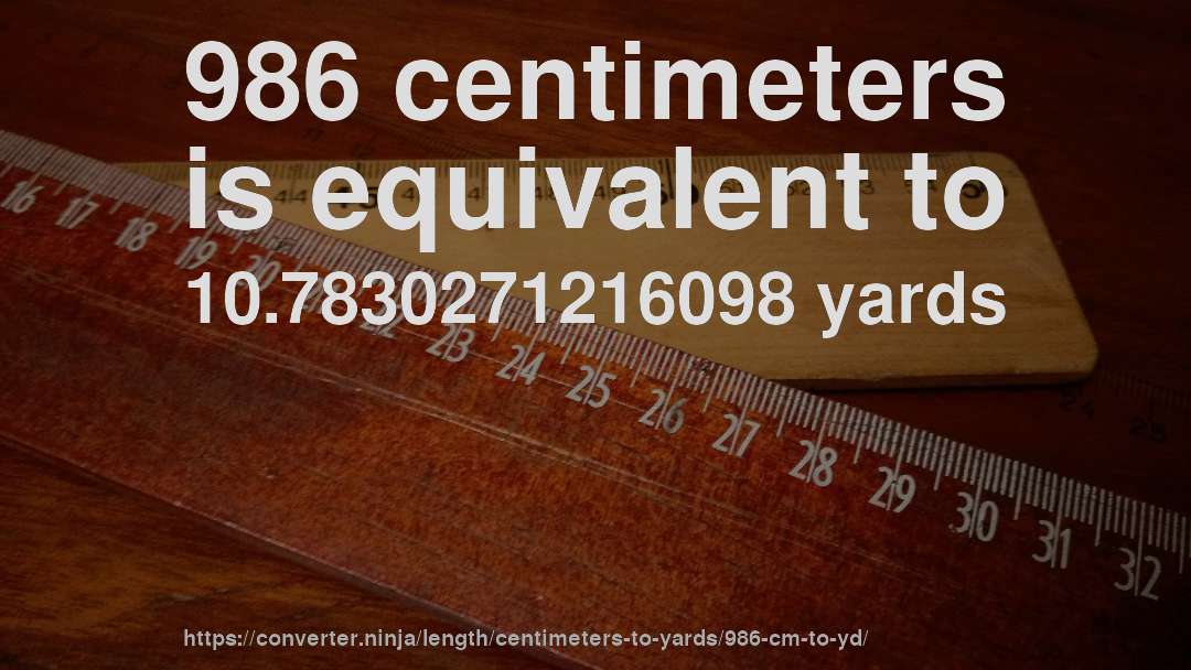 986 centimeters is equivalent to 10.7830271216098 yards
