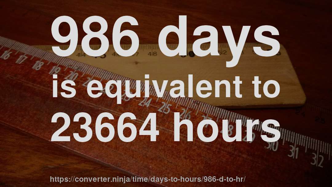 986 days is equivalent to 23664 hours