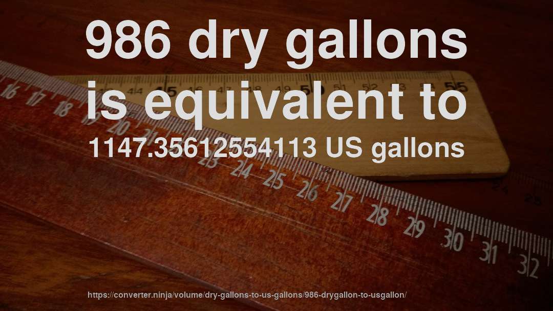 986 dry gallons is equivalent to 1147.35612554113 US gallons