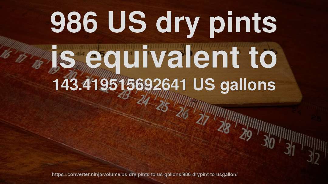 986 US dry pints is equivalent to 143.419515692641 US gallons