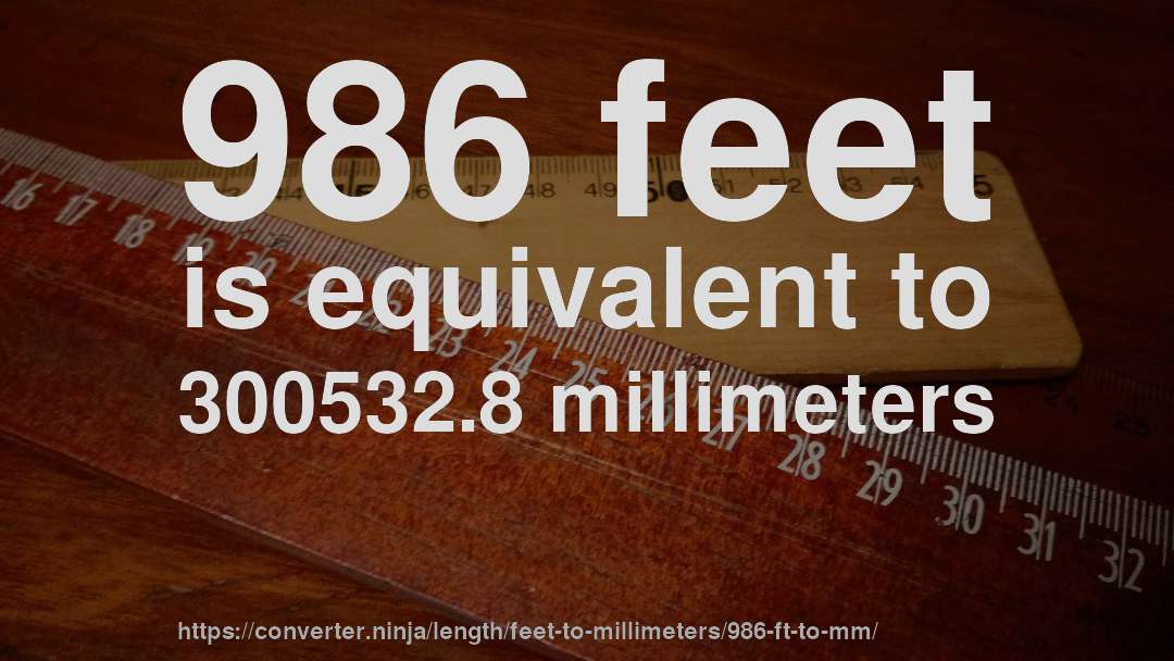 986 feet is equivalent to 300532.8 millimeters