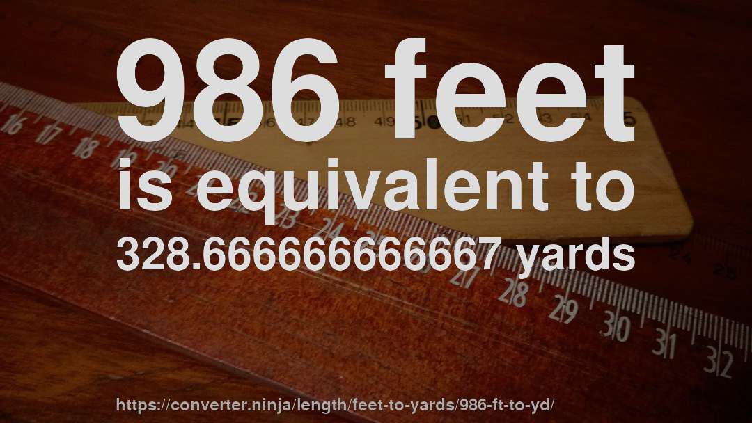 986 feet is equivalent to 328.666666666667 yards
