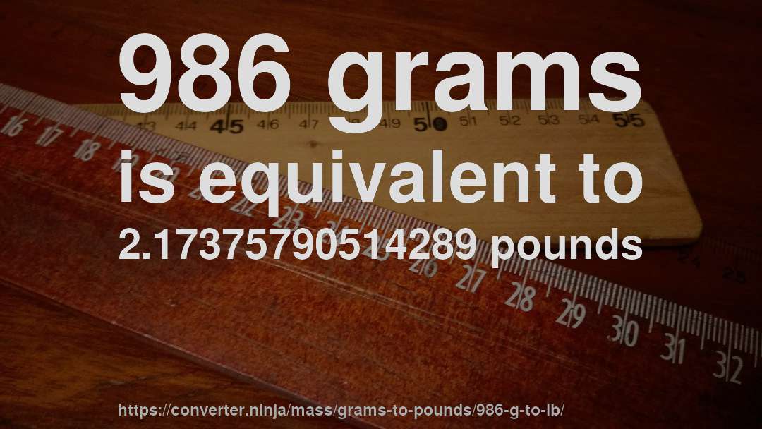 986 grams is equivalent to 2.17375790514289 pounds