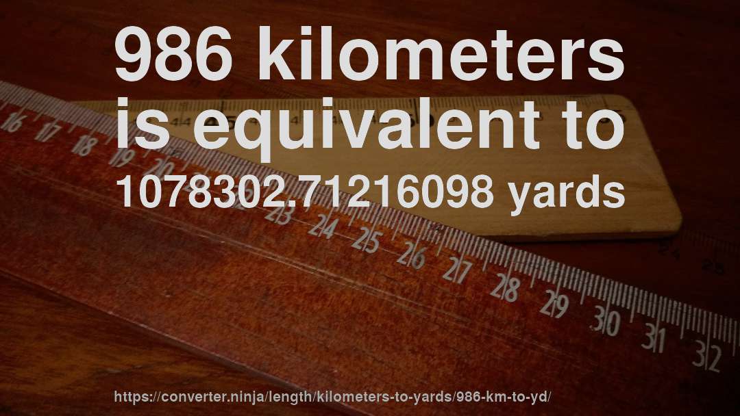 986 kilometers is equivalent to 1078302.71216098 yards