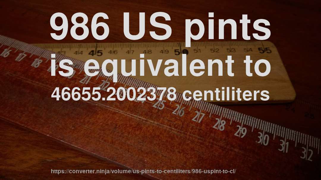 986 US pints is equivalent to 46655.2002378 centiliters
