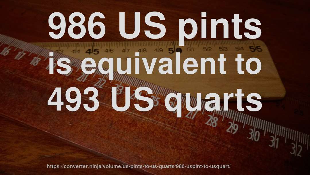 986 US pints is equivalent to 493 US quarts