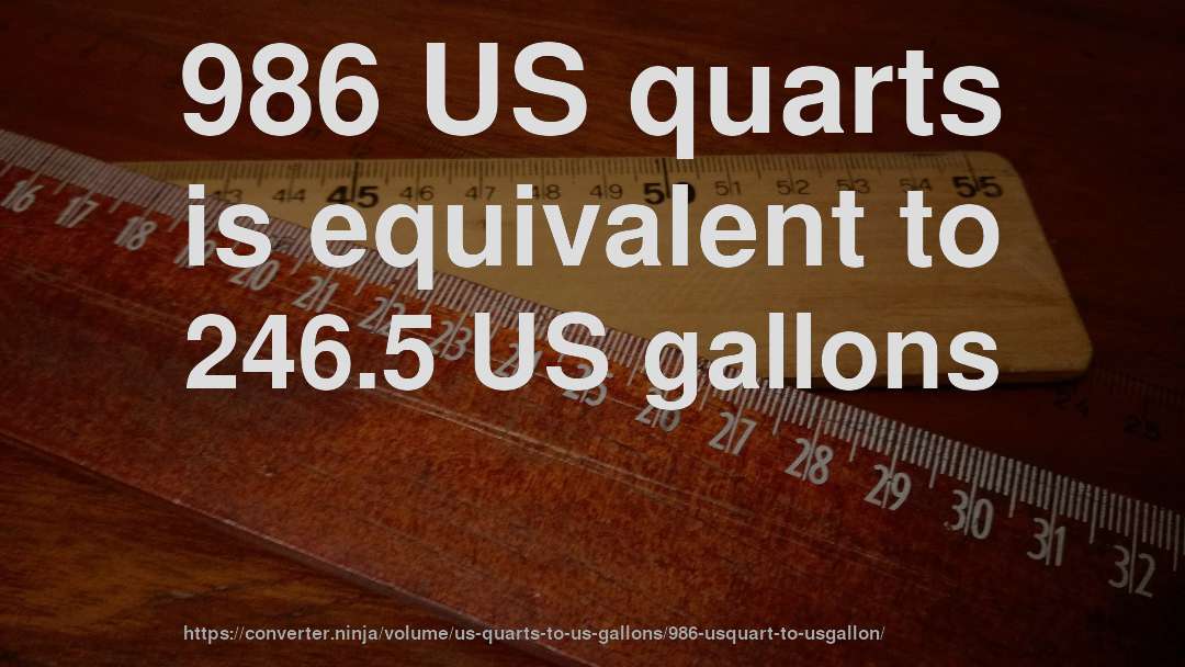 986 US quarts is equivalent to 246.5 US gallons