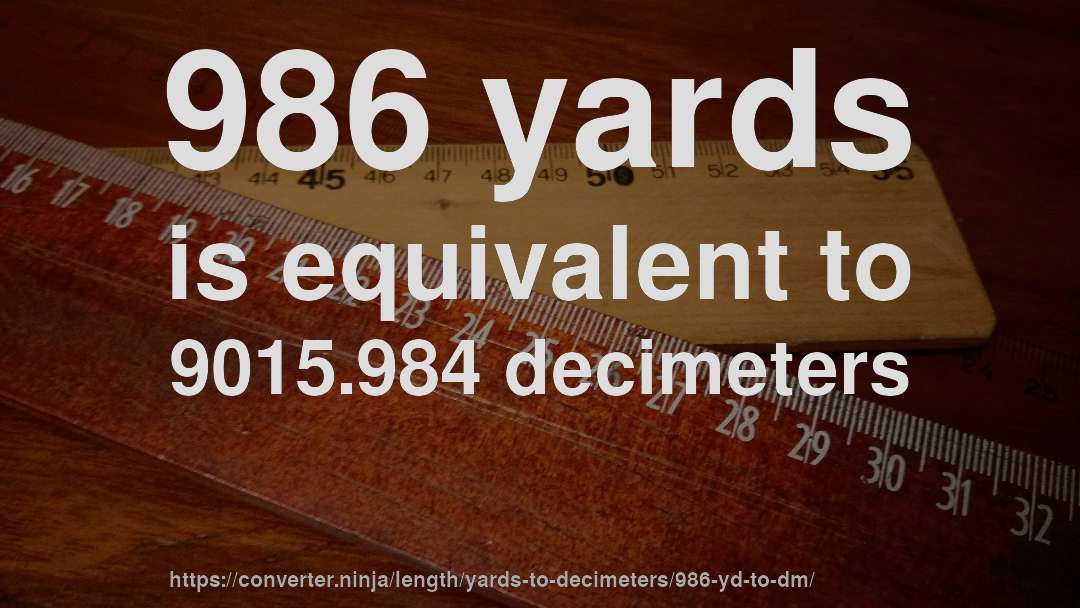986 yards is equivalent to 9015.984 decimeters