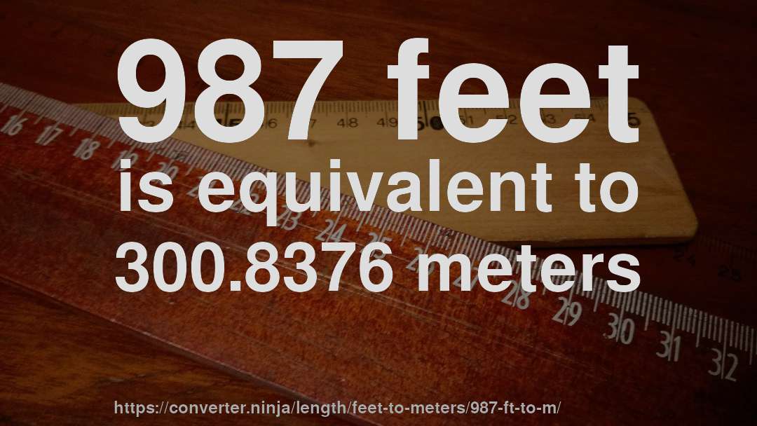 987 feet is equivalent to 300.8376 meters