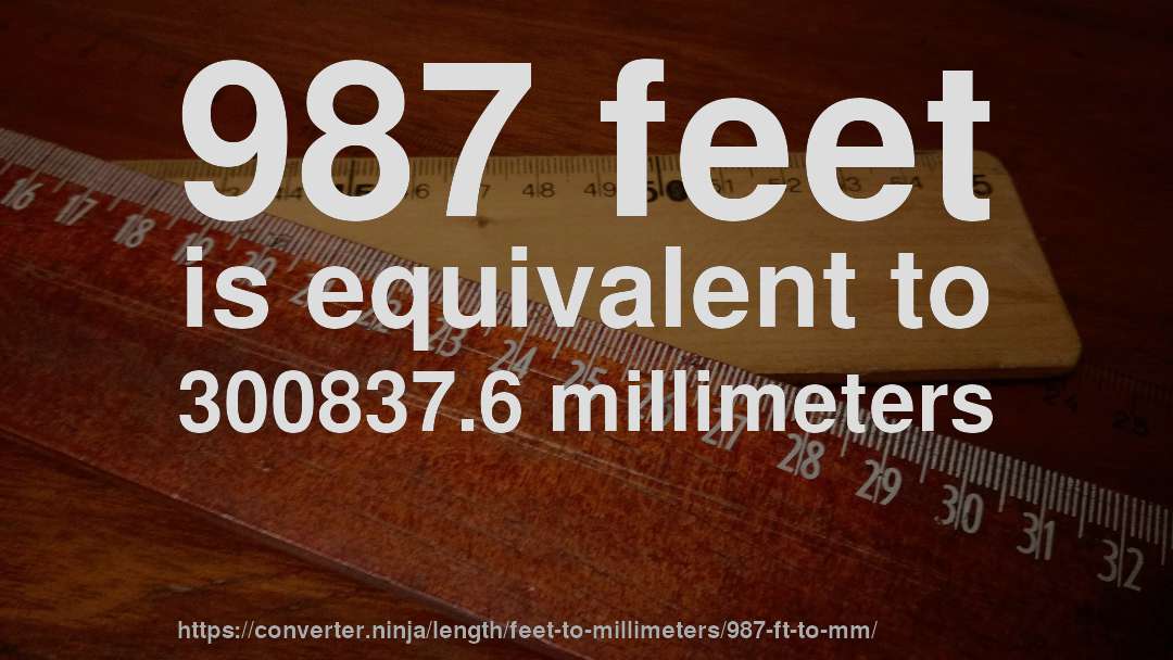 987 feet is equivalent to 300837.6 millimeters