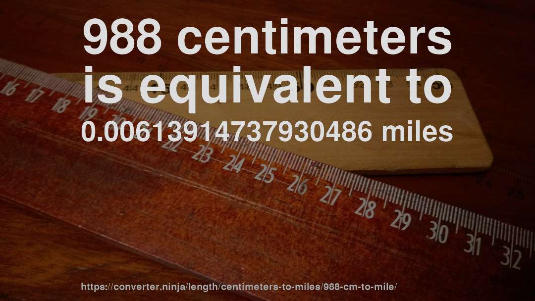 988 centimeters is equivalent to 0.00613914737930486 miles