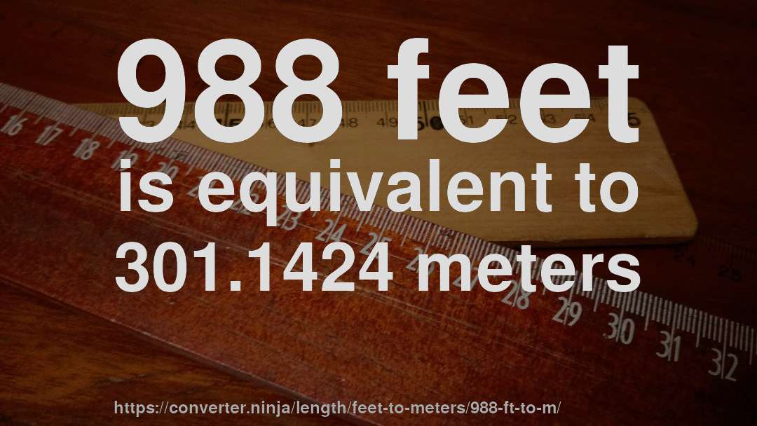 988 feet is equivalent to 301.1424 meters