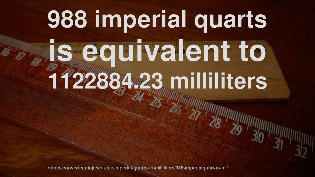 988 imperial quarts is equivalent to 1122884.23 milliliters