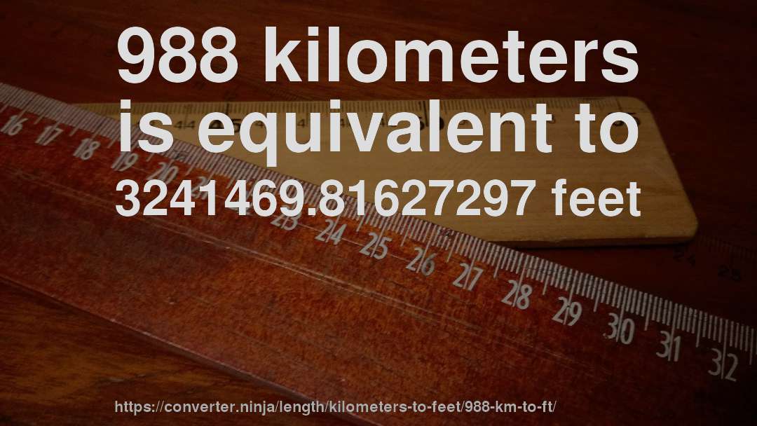 988 kilometers is equivalent to 3241469.81627297 feet